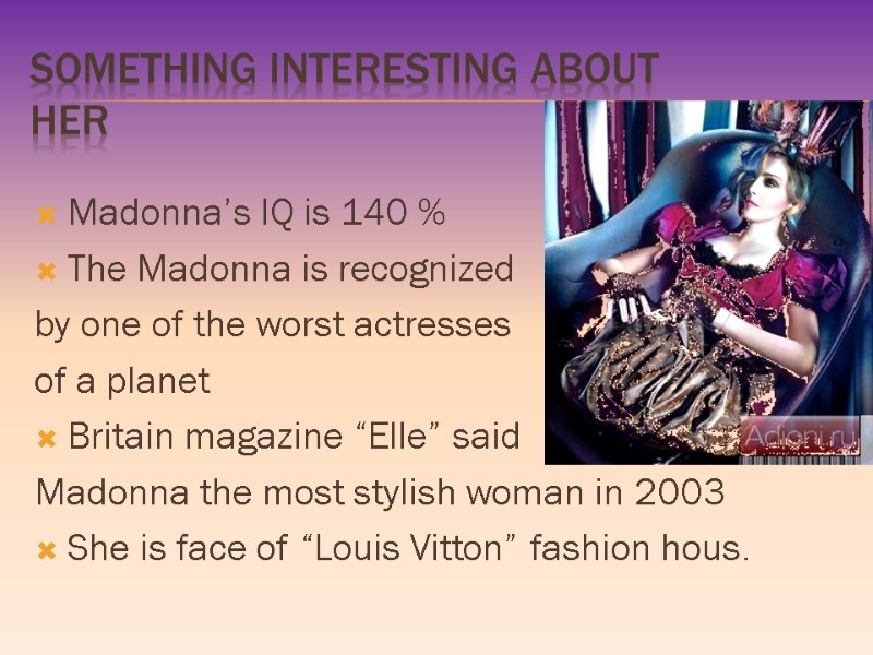 Something interesting about her Madonna’s IQ is 140 % The Madonna is recognized by